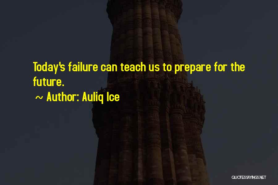 Auliq Ice Quotes: Today's Failure Can Teach Us To Prepare For The Future.