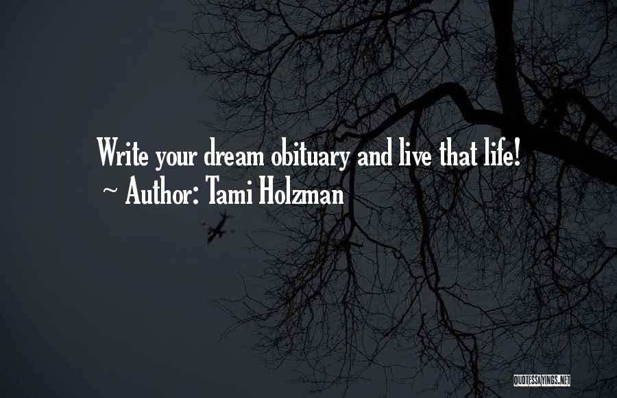 Tami Holzman Quotes: Write Your Dream Obituary And Live That Life!