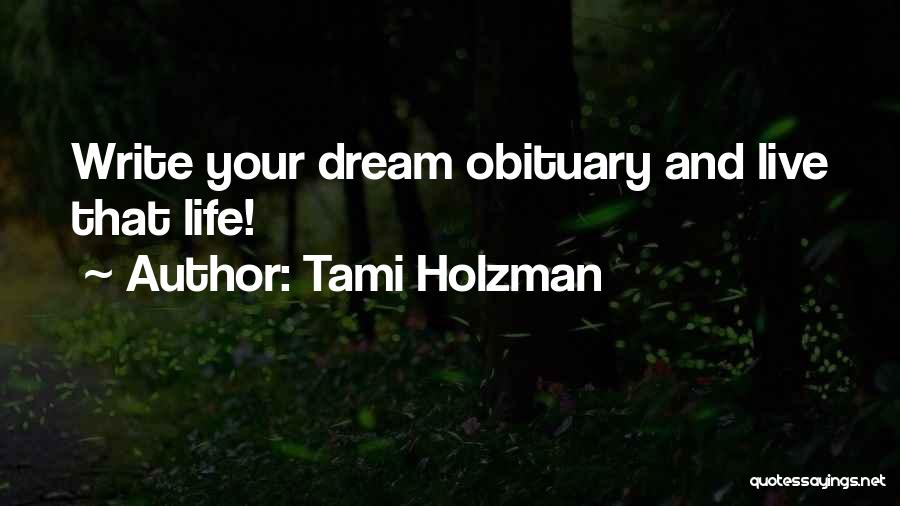 Tami Holzman Quotes: Write Your Dream Obituary And Live That Life!