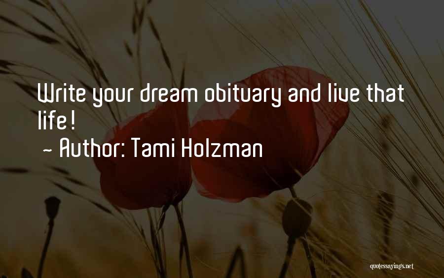 Tami Holzman Quotes: Write Your Dream Obituary And Live That Life!