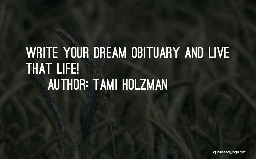 Tami Holzman Quotes: Write Your Dream Obituary And Live That Life!