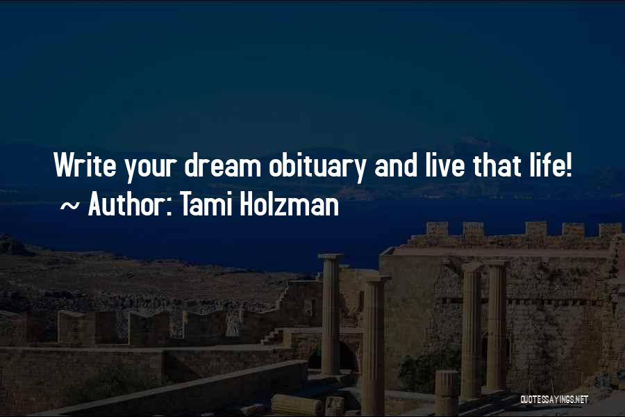 Tami Holzman Quotes: Write Your Dream Obituary And Live That Life!