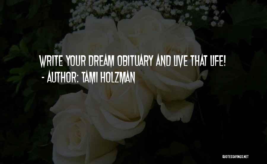 Tami Holzman Quotes: Write Your Dream Obituary And Live That Life!