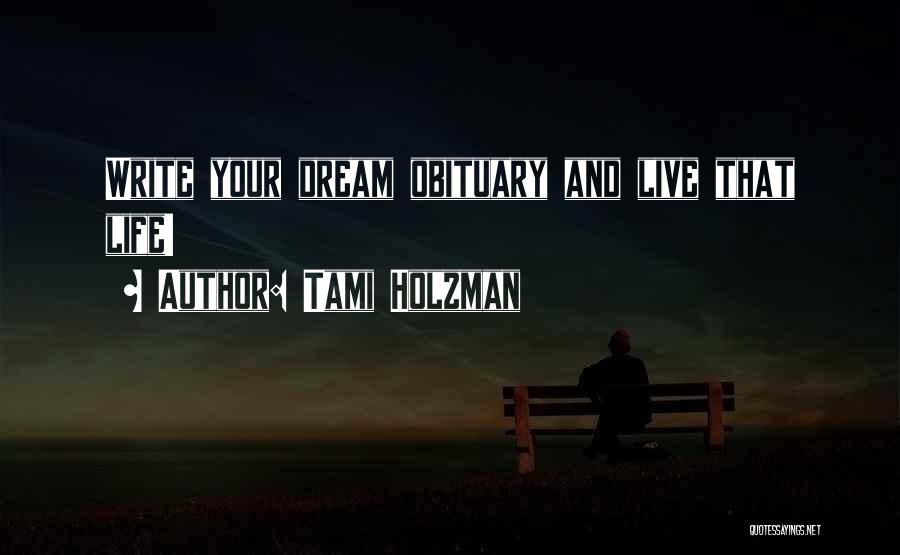 Tami Holzman Quotes: Write Your Dream Obituary And Live That Life!