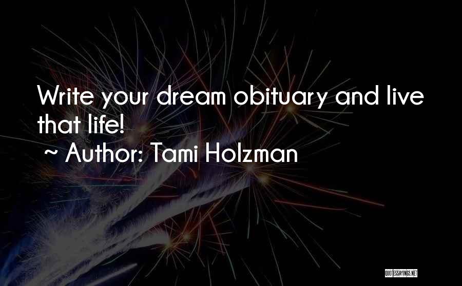 Tami Holzman Quotes: Write Your Dream Obituary And Live That Life!