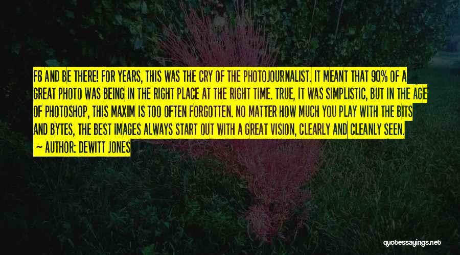 Dewitt Jones Quotes: F8 And Be There! For Years, This Was The Cry Of The Photojournalist. It Meant That 90% Of A Great