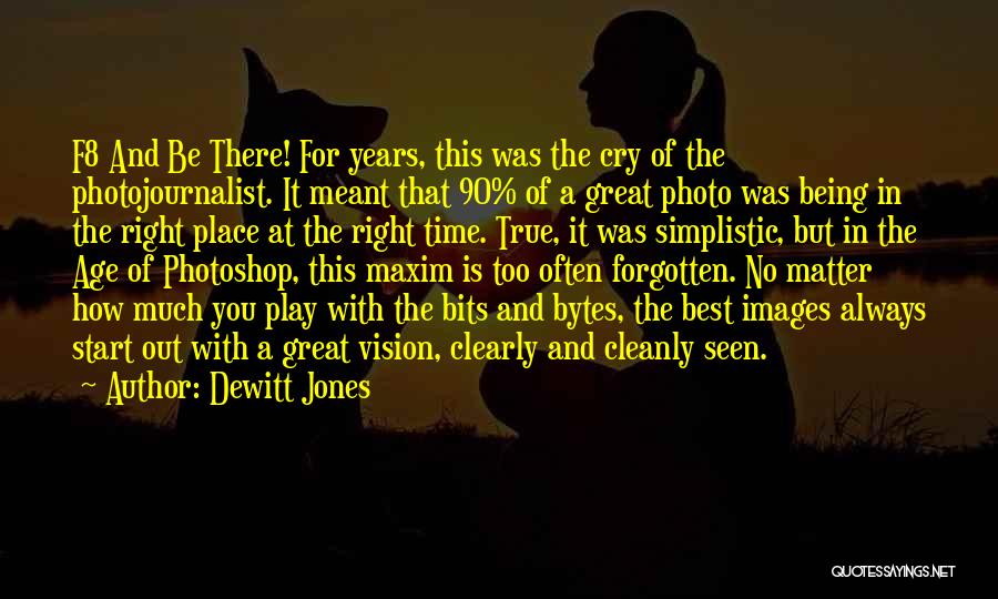 Dewitt Jones Quotes: F8 And Be There! For Years, This Was The Cry Of The Photojournalist. It Meant That 90% Of A Great