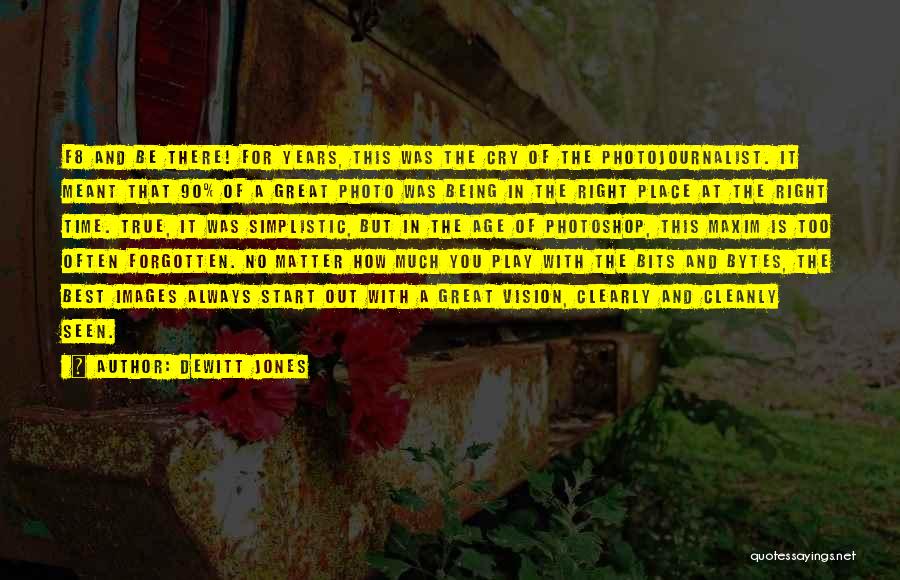 Dewitt Jones Quotes: F8 And Be There! For Years, This Was The Cry Of The Photojournalist. It Meant That 90% Of A Great