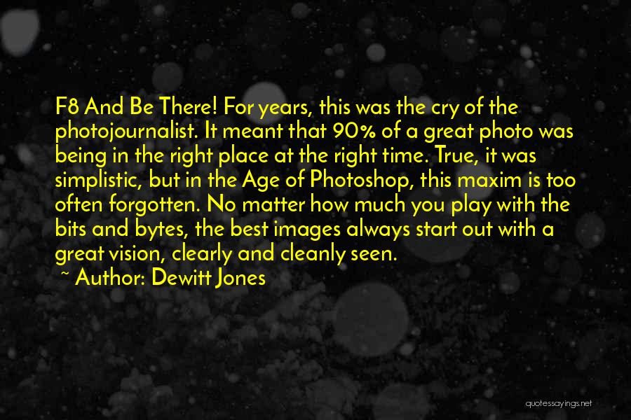 Dewitt Jones Quotes: F8 And Be There! For Years, This Was The Cry Of The Photojournalist. It Meant That 90% Of A Great