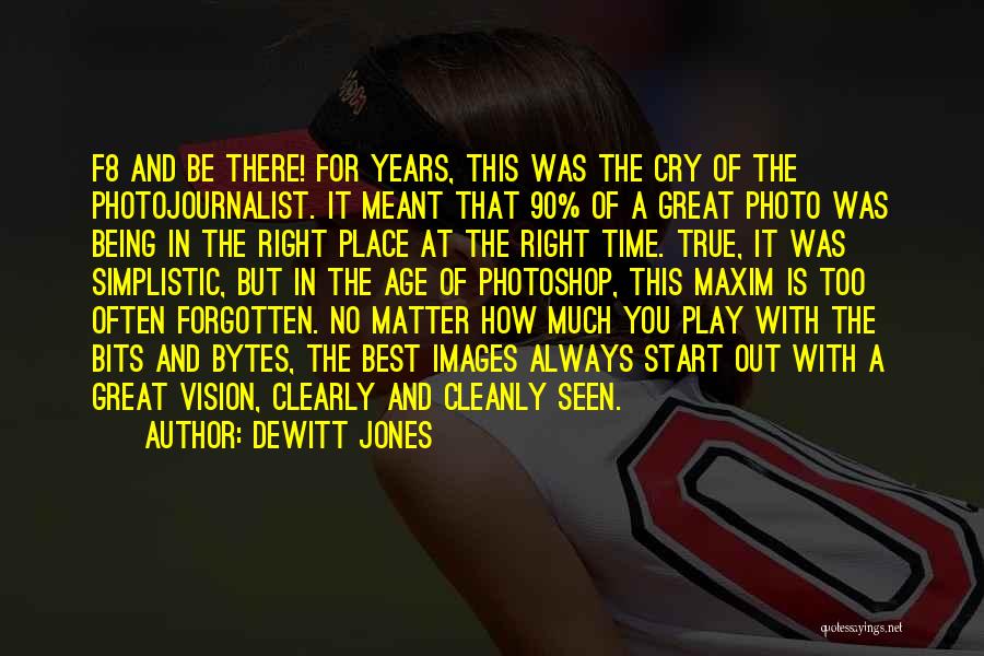 Dewitt Jones Quotes: F8 And Be There! For Years, This Was The Cry Of The Photojournalist. It Meant That 90% Of A Great