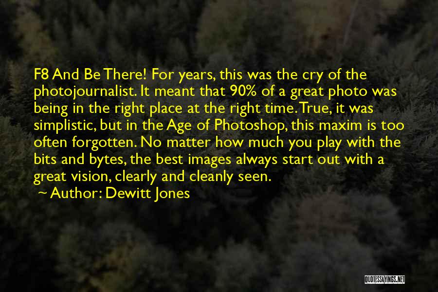 Dewitt Jones Quotes: F8 And Be There! For Years, This Was The Cry Of The Photojournalist. It Meant That 90% Of A Great