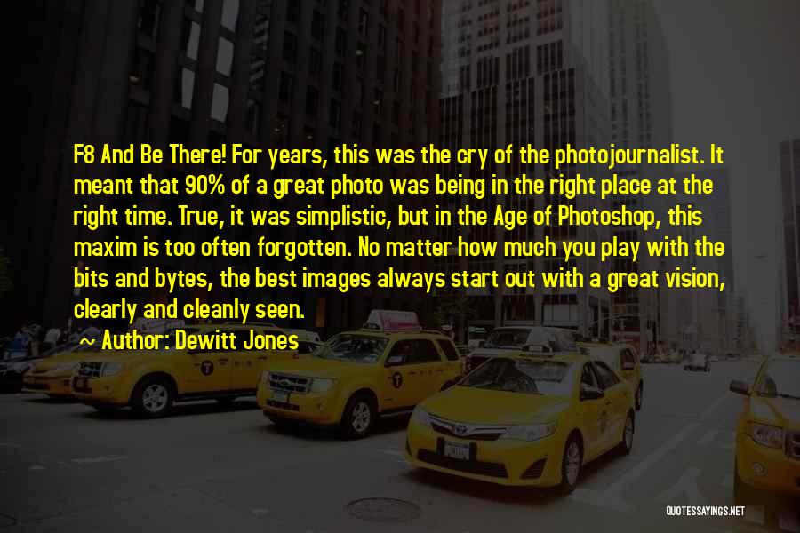 Dewitt Jones Quotes: F8 And Be There! For Years, This Was The Cry Of The Photojournalist. It Meant That 90% Of A Great