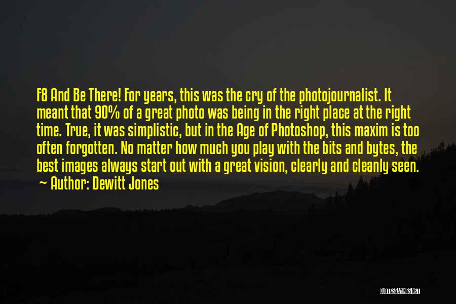 Dewitt Jones Quotes: F8 And Be There! For Years, This Was The Cry Of The Photojournalist. It Meant That 90% Of A Great