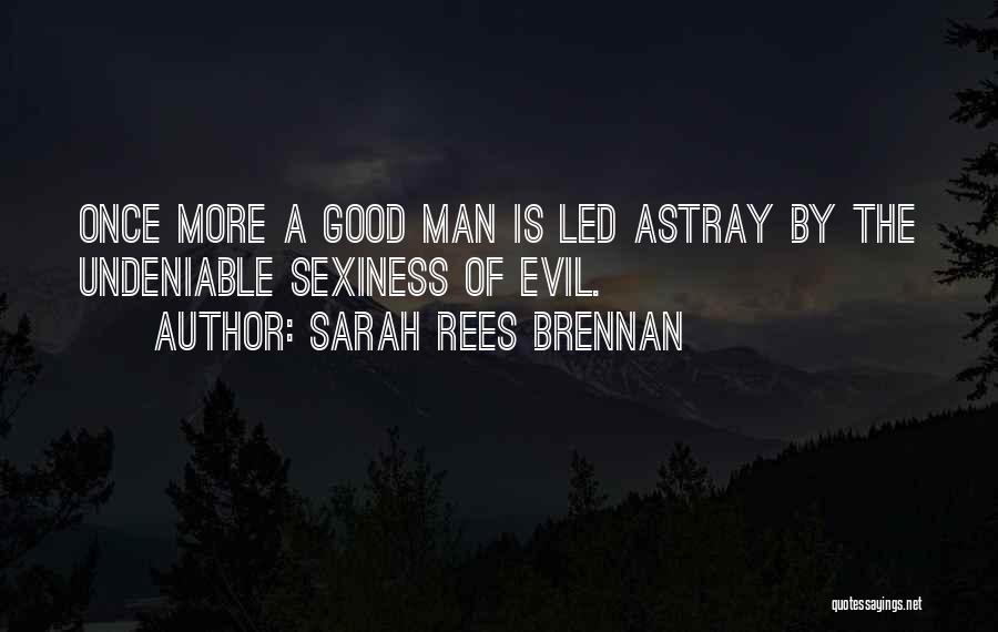 Sarah Rees Brennan Quotes: Once More A Good Man Is Led Astray By The Undeniable Sexiness Of Evil.