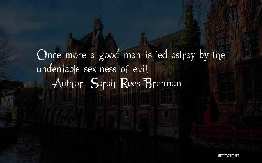 Sarah Rees Brennan Quotes: Once More A Good Man Is Led Astray By The Undeniable Sexiness Of Evil.