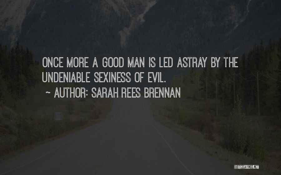 Sarah Rees Brennan Quotes: Once More A Good Man Is Led Astray By The Undeniable Sexiness Of Evil.