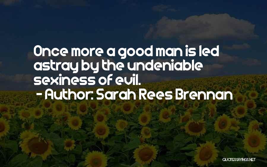 Sarah Rees Brennan Quotes: Once More A Good Man Is Led Astray By The Undeniable Sexiness Of Evil.