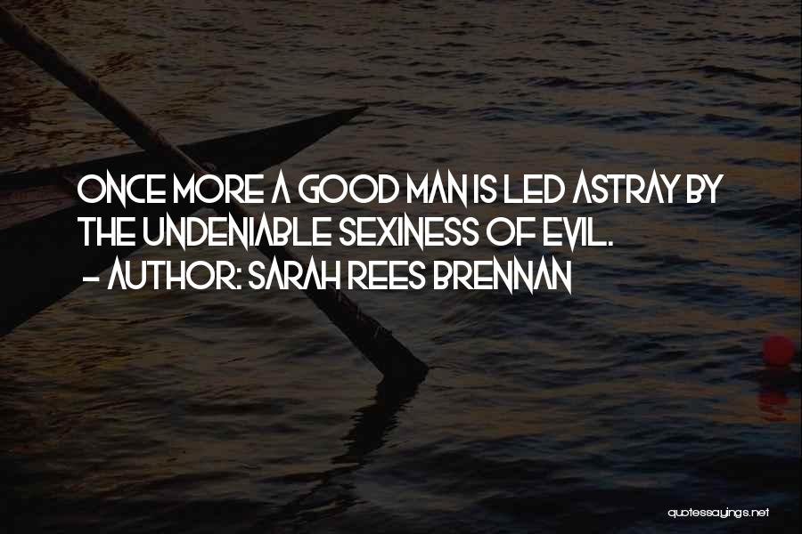 Sarah Rees Brennan Quotes: Once More A Good Man Is Led Astray By The Undeniable Sexiness Of Evil.