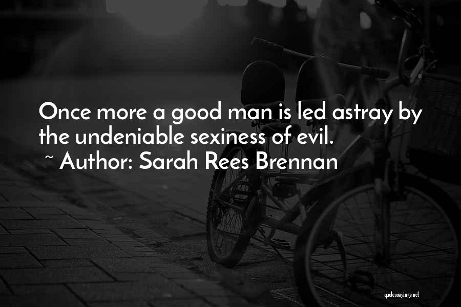 Sarah Rees Brennan Quotes: Once More A Good Man Is Led Astray By The Undeniable Sexiness Of Evil.