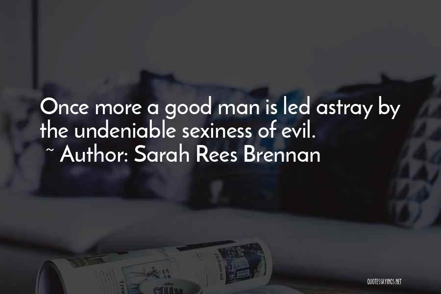 Sarah Rees Brennan Quotes: Once More A Good Man Is Led Astray By The Undeniable Sexiness Of Evil.