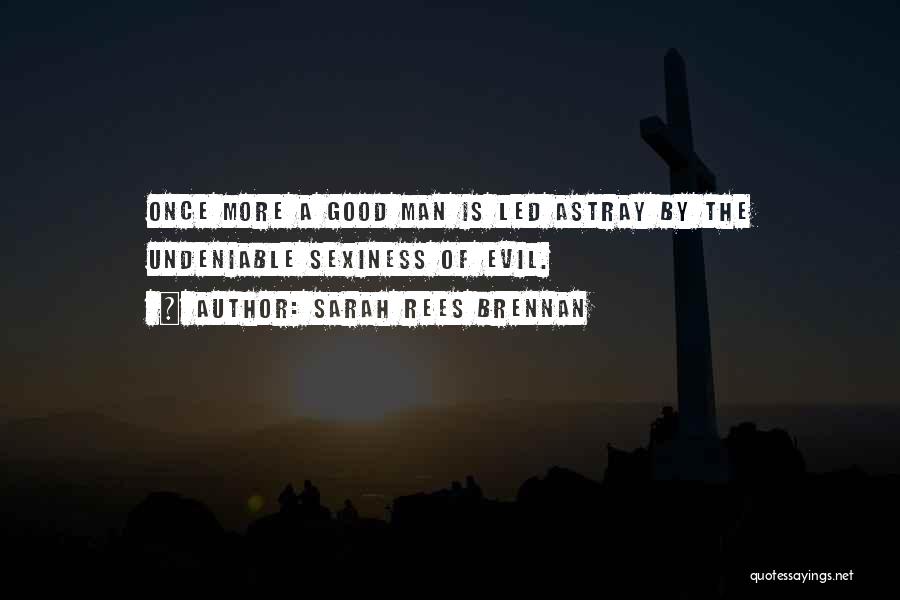 Sarah Rees Brennan Quotes: Once More A Good Man Is Led Astray By The Undeniable Sexiness Of Evil.