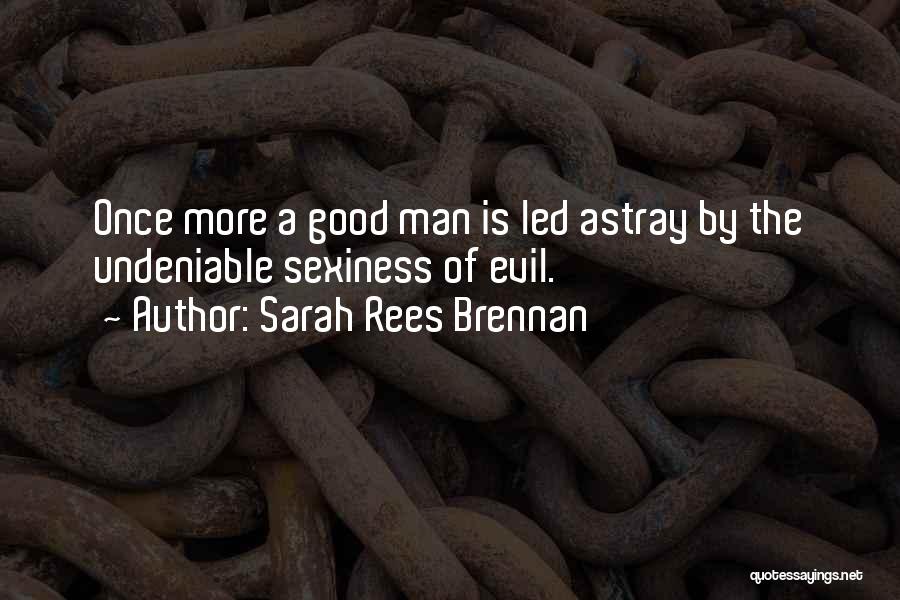 Sarah Rees Brennan Quotes: Once More A Good Man Is Led Astray By The Undeniable Sexiness Of Evil.