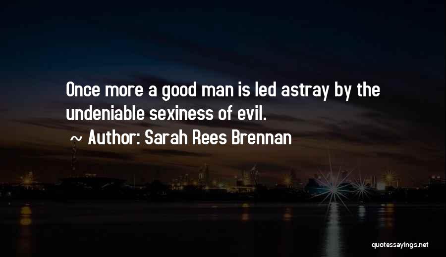 Sarah Rees Brennan Quotes: Once More A Good Man Is Led Astray By The Undeniable Sexiness Of Evil.