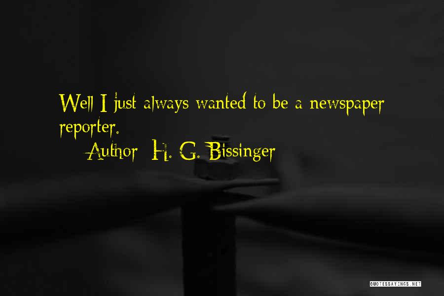 H. G. Bissinger Quotes: Well I Just Always Wanted To Be A Newspaper Reporter.