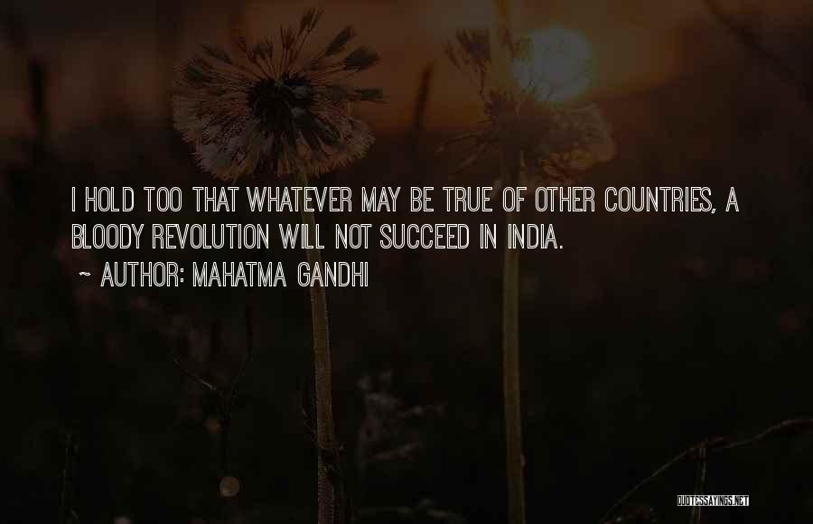 Mahatma Gandhi Quotes: I Hold Too That Whatever May Be True Of Other Countries, A Bloody Revolution Will Not Succeed In India.