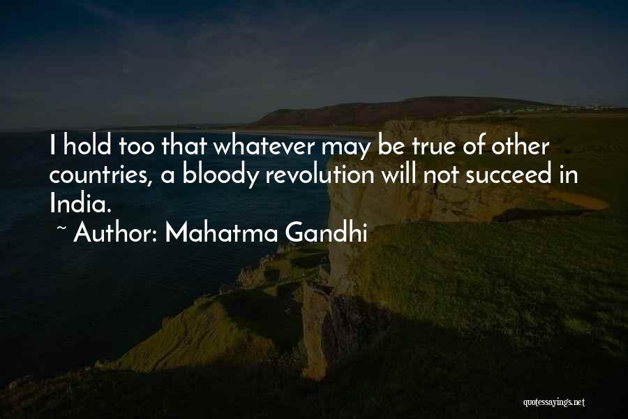 Mahatma Gandhi Quotes: I Hold Too That Whatever May Be True Of Other Countries, A Bloody Revolution Will Not Succeed In India.