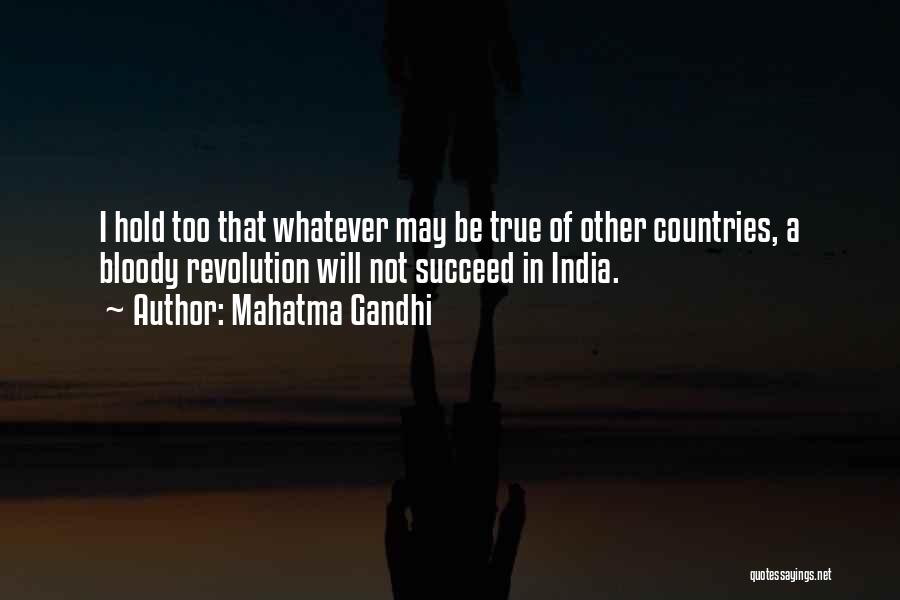 Mahatma Gandhi Quotes: I Hold Too That Whatever May Be True Of Other Countries, A Bloody Revolution Will Not Succeed In India.