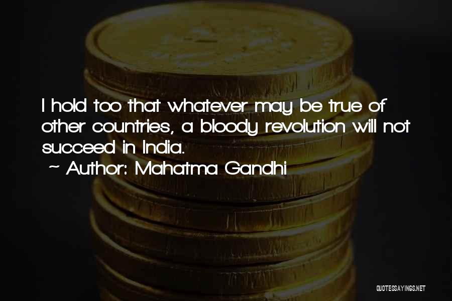 Mahatma Gandhi Quotes: I Hold Too That Whatever May Be True Of Other Countries, A Bloody Revolution Will Not Succeed In India.