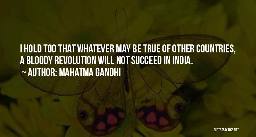 Mahatma Gandhi Quotes: I Hold Too That Whatever May Be True Of Other Countries, A Bloody Revolution Will Not Succeed In India.