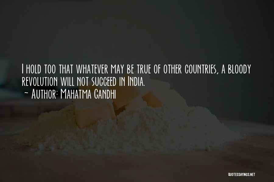 Mahatma Gandhi Quotes: I Hold Too That Whatever May Be True Of Other Countries, A Bloody Revolution Will Not Succeed In India.