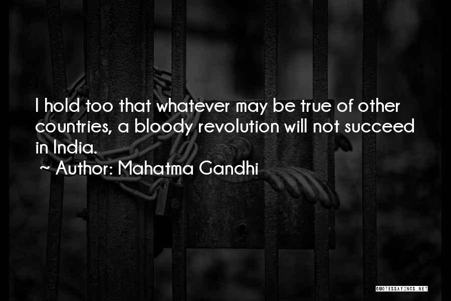 Mahatma Gandhi Quotes: I Hold Too That Whatever May Be True Of Other Countries, A Bloody Revolution Will Not Succeed In India.