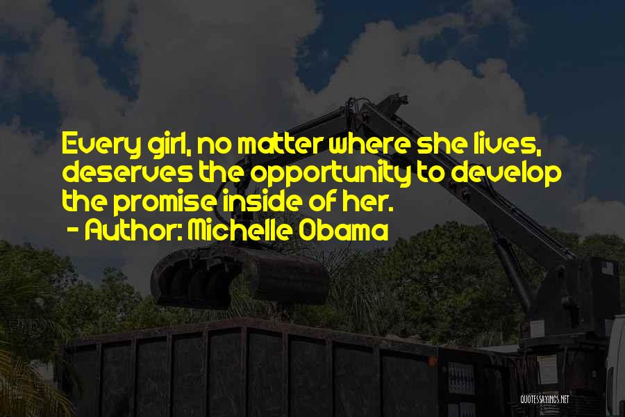 Michelle Obama Quotes: Every Girl, No Matter Where She Lives, Deserves The Opportunity To Develop The Promise Inside Of Her.