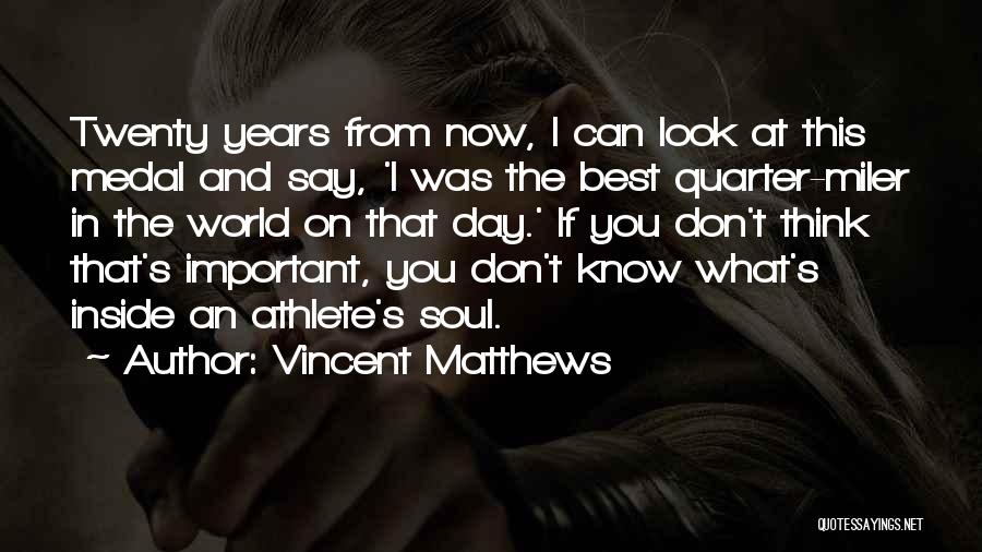 Vincent Matthews Quotes: Twenty Years From Now, I Can Look At This Medal And Say, 'i Was The Best Quarter-miler In The World