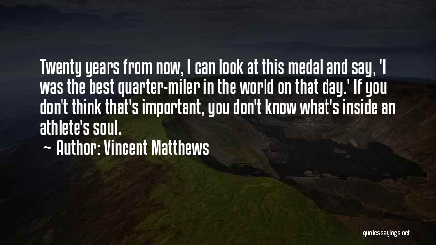 Vincent Matthews Quotes: Twenty Years From Now, I Can Look At This Medal And Say, 'i Was The Best Quarter-miler In The World