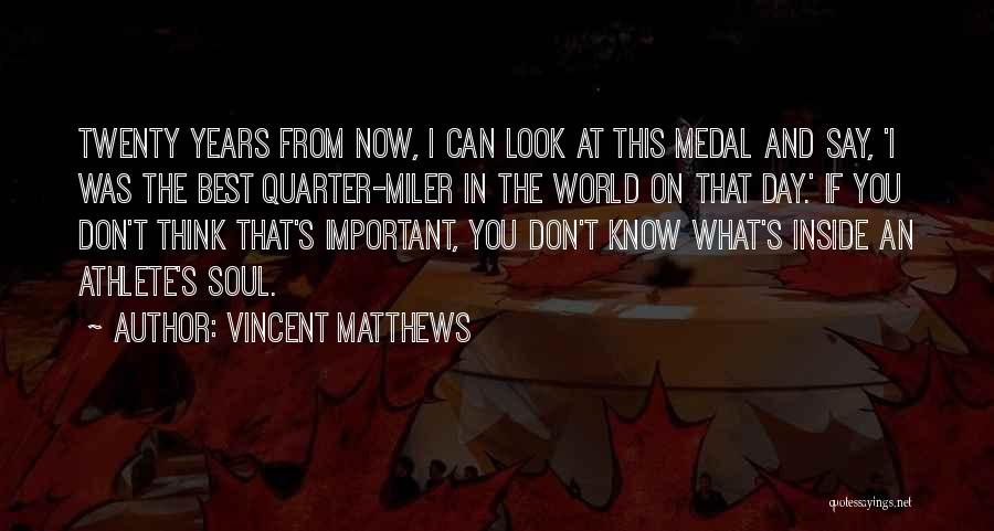 Vincent Matthews Quotes: Twenty Years From Now, I Can Look At This Medal And Say, 'i Was The Best Quarter-miler In The World