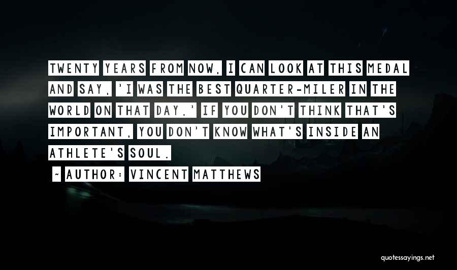 Vincent Matthews Quotes: Twenty Years From Now, I Can Look At This Medal And Say, 'i Was The Best Quarter-miler In The World