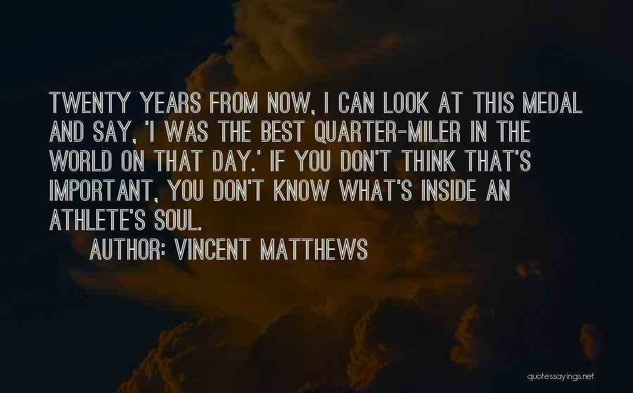 Vincent Matthews Quotes: Twenty Years From Now, I Can Look At This Medal And Say, 'i Was The Best Quarter-miler In The World