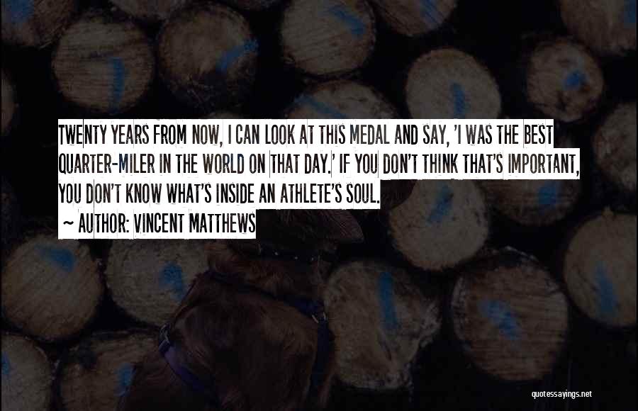 Vincent Matthews Quotes: Twenty Years From Now, I Can Look At This Medal And Say, 'i Was The Best Quarter-miler In The World