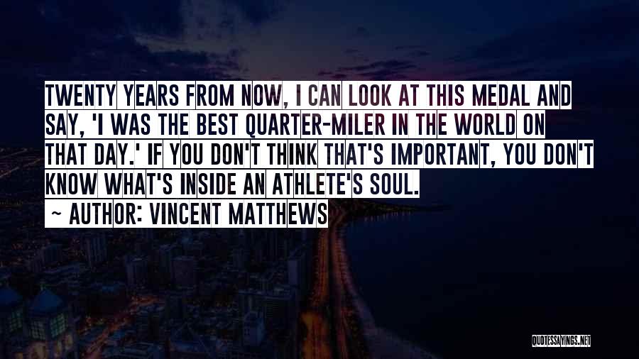 Vincent Matthews Quotes: Twenty Years From Now, I Can Look At This Medal And Say, 'i Was The Best Quarter-miler In The World