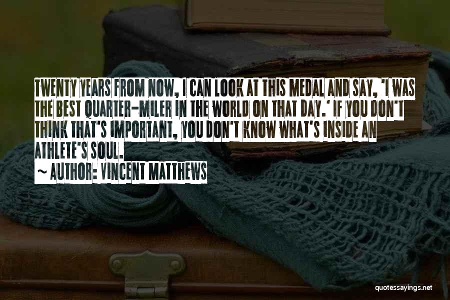 Vincent Matthews Quotes: Twenty Years From Now, I Can Look At This Medal And Say, 'i Was The Best Quarter-miler In The World