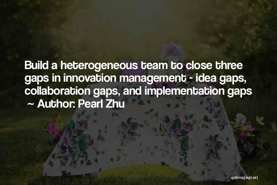 Pearl Zhu Quotes: Build A Heterogeneous Team To Close Three Gaps In Innovation Management - Idea Gaps, Collaboration Gaps, And Implementation Gaps