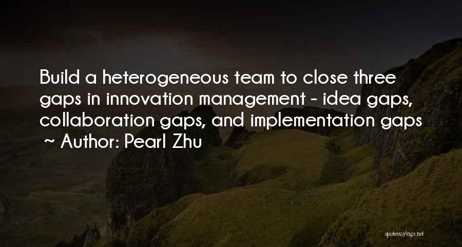 Pearl Zhu Quotes: Build A Heterogeneous Team To Close Three Gaps In Innovation Management - Idea Gaps, Collaboration Gaps, And Implementation Gaps