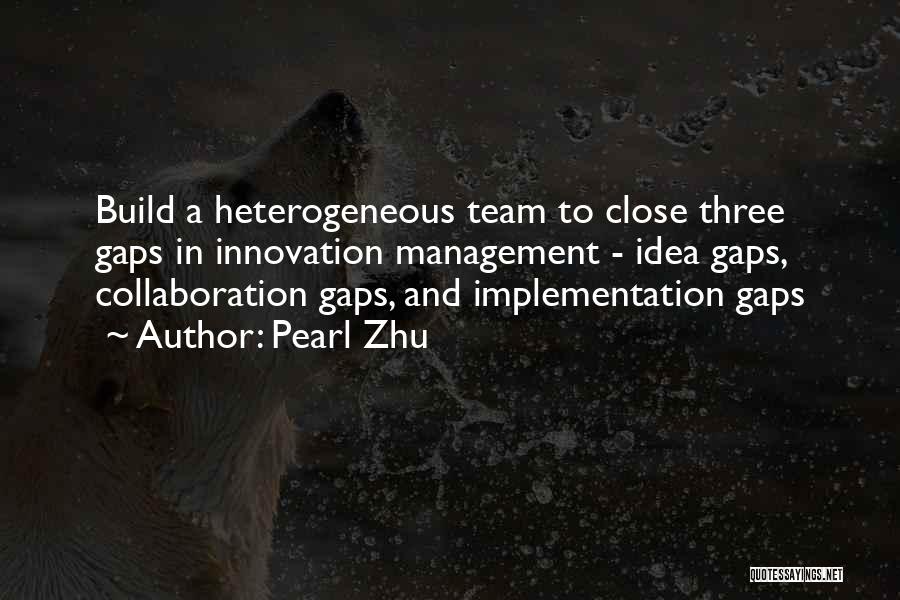 Pearl Zhu Quotes: Build A Heterogeneous Team To Close Three Gaps In Innovation Management - Idea Gaps, Collaboration Gaps, And Implementation Gaps