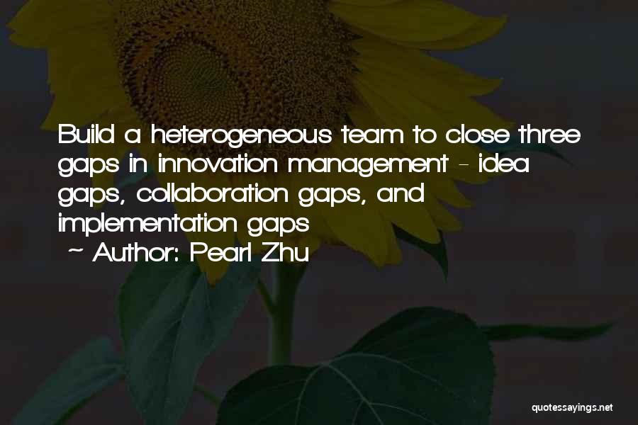 Pearl Zhu Quotes: Build A Heterogeneous Team To Close Three Gaps In Innovation Management - Idea Gaps, Collaboration Gaps, And Implementation Gaps