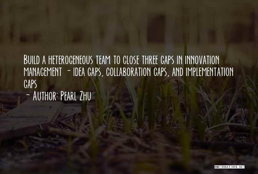 Pearl Zhu Quotes: Build A Heterogeneous Team To Close Three Gaps In Innovation Management - Idea Gaps, Collaboration Gaps, And Implementation Gaps