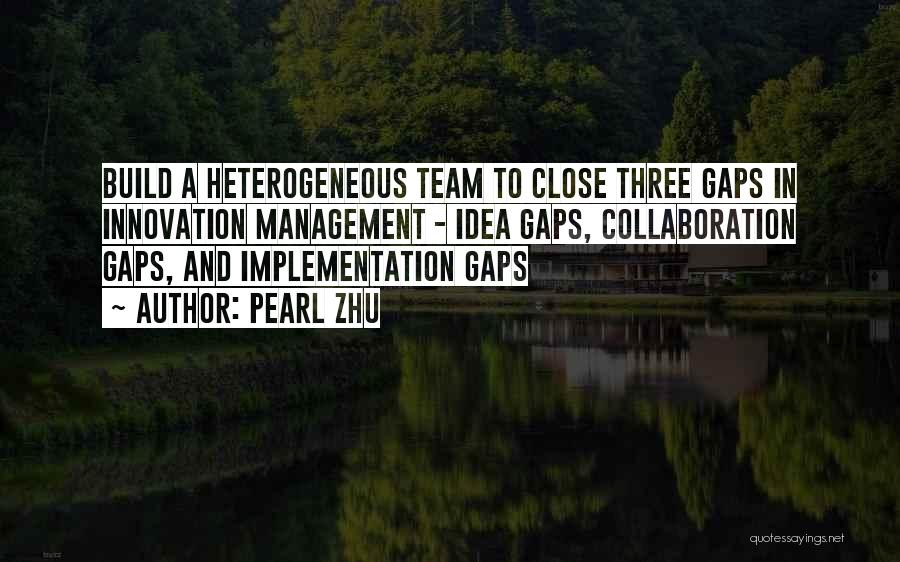 Pearl Zhu Quotes: Build A Heterogeneous Team To Close Three Gaps In Innovation Management - Idea Gaps, Collaboration Gaps, And Implementation Gaps